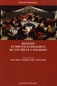 Alain Joblin et Christophe Leduc - Religion et spectacle religieux du XVIe siècle à nos jours.