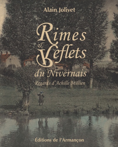 Alain Jolivet - Rimes et reflets du Nivernais - Regards d'Achille Millien.