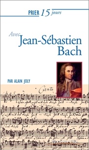 Alain Joly - Prier 15 jours avec Jean-Sébastien Bach.
