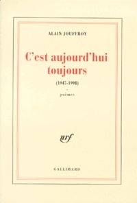 Alain Jouffroy - C'est aujourd'hui toujours - 1947-1998.