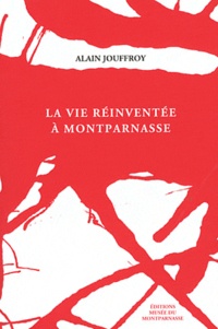 Alain Jouffroy - La vie réinventée à Montparnasse.