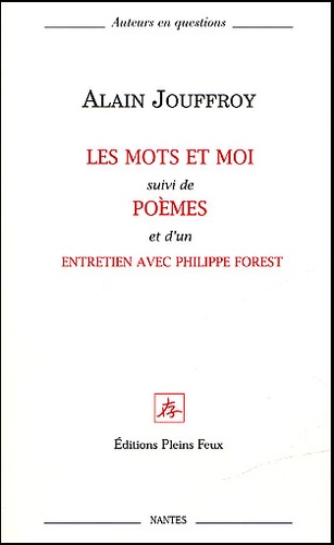 Alain Jouffroy - Les Mots Et Moi Suivi De Poemes Et D'Un Entretien Avec Philippe Forest.
