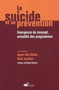 Alain Jourdain et Agnès Batt-Moillo - Le suicide et sa prévention - Emergence du concept, actualité des programmes.