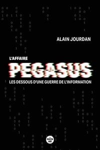 Alain Jourdan - L'Affaire Pegasus - Les dessous d'une guerre de l'information.