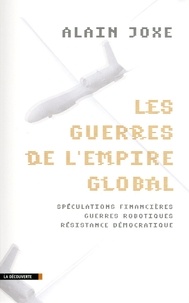 Alain Joxe - Les guerres de l'empire global - Spéculations financières, guerres robotiques, résistance démocratique.