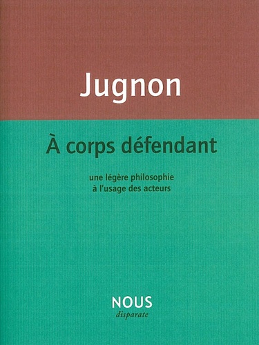 Alain Jugnon - A corps défendant - Une légère philosophie à l'usage des acteurs.