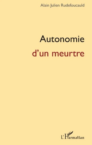 Alain-Julien Rudefoucauld - Autonomie d'un meurtre.
