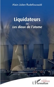 Alain julien Rudefoucauld - Liquidateurs - &lt;em&gt;ou Les dieux de l'atome&lt;/em&gt;.