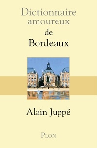 Alain Juppé - Dictionnaire amoureux de Bordeaux.