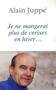 Alain Juppé - Je ne mangerai plus de cerises en hiver....