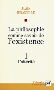 Alain Juranville - La philosophie comme savoir de l'existence - Tome 1, L'altérité.