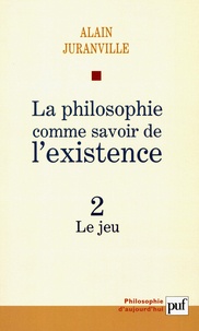 Alain Juranville - La philosophie comme savoir de l'existence - Tome 2, Le jeu.