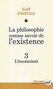 Alain Juranville - La philosophie comme savoir de l'existence - Tome 3, L'inconscient.