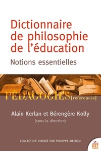 Alain Kerlan et Bérengère Kolly - Dictionnaire de philosophie de l'éducation - Notions essentielles.