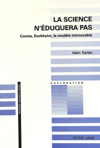 La Science N'Eduquera Pas. Comte, Durkheim, Le Modele Introuvable