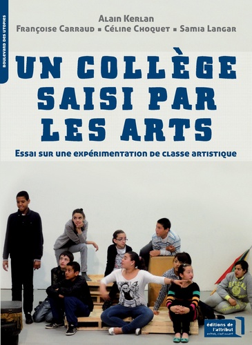 Alain Kerlan et Françoise Carraud - Un collège saisi par les arts - Essai sur une expérimentation de classe artistique.