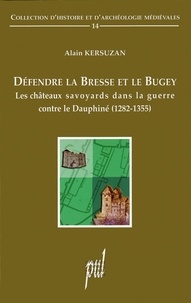 Alain Kersuzan - Défendre la Bresse et le Bugey - Les châteaux savoyards dans la guerre contre le Dauphiné (1282-1355).