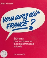 Alain Kimmel et  Collectif - Vous avez dit France ? - Éléments pour comprendre la société française actuelle.