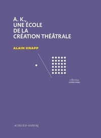 Alain Knapp - A. K., une école de la création théâtrale.