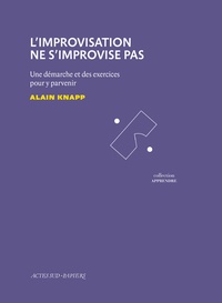Alain Knapp - L'improvisation ne s'improvise pas - Une démarche et des exercices pour y parvenir.