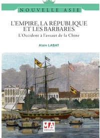 Alain Labat - L'empire, la république et les barbares - L'Occident à l'assaut de la Chine.