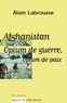 Alain Labrousse - Afghanistan, opium de guerre, opium de paix.