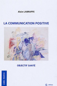 Alain Labruffe - La communication positive - Objectif santé.