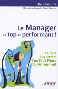 Alain Labruffe - Le Manager "top" performant ! - Le livre des secrets d'un Petit Prince du Management.