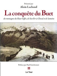 Alain Lachaud - La conquête du Buet - Des montagnes du Haut-Giffre de Sixt-Fer-a-Cheval et de Samoëns.