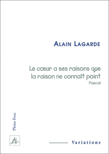 Alain Lagarde - Le coeur a ses raisons que la raison ne connaît point, Pascal.