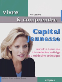 Alain Lajeunie - Capital Jeunesse - Apprendre à le gérer grâce à la médecine anti-âge et à la médecine esthétique.