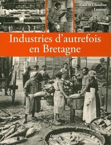 Alain Lamour - Industries d'autrefois en Bretagne.