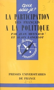 Alain Lancelot et Jean Meynaud - La participation des Français à la politique.