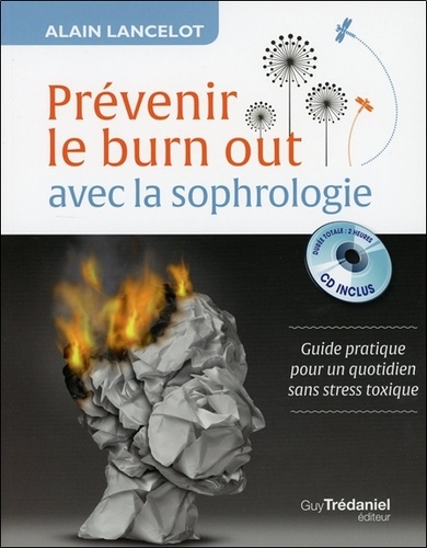 Alain Lancelot - Prévenir le burn out avec la sophrologie - Guide pratique pour un quotidien sans stress toxique. 1 CD audio MP3
