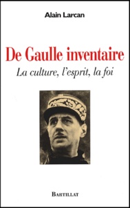 Alain Larcan - De Gaulle Inventaire. La Culture, L'Esprit, La Foi.