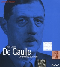 Alain Larcan - De Gaulle - Le soldat écrivain.