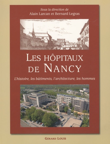 Alain Larcan et Bernard Legras - Les hôpitaux de Nancy - L'histoire, les bâtiments, l'architecture, les hommes.