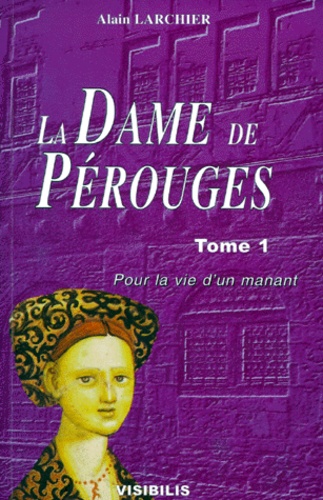 Alain Larchier - La Dame de Pérouges Tome 1 : Pour la vie d'un manant.