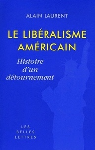 Alain Laurent - Le libéralisme américain - Histoire d'un détournement.