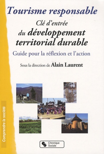 Alain Laurent - Tourisme responsable, Clé d'entrée du développement territorial durable - Guide pour la réflexion et l'action.