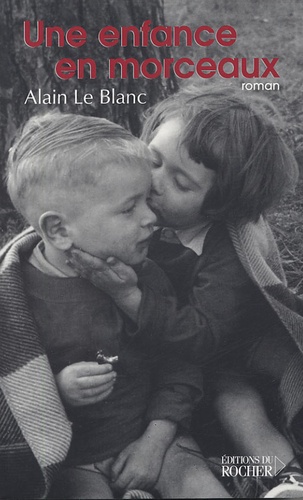 Alain Le Blanc - Une enfance en morceaux.