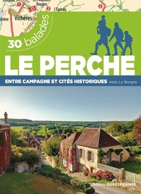 Alain Le Borgne - Le Perche - Entre campagne et cités historiques 30 balades.