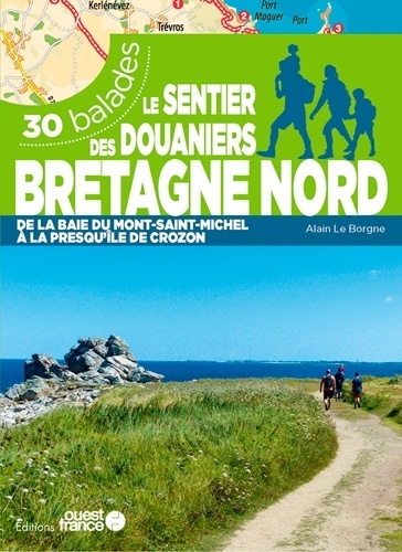 Le sentier des douaniers Bretagne nord. 30 balades de la baie du Mont-Saint-Michel à la presque'île de Crozon