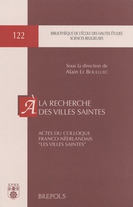 Alain Le Boulluec - A la recherche des villes saintes - Actes du colloque franco-néerlandais "Les villes saintes".