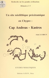 Alain Le Brun et  Collectif - Un site néolithique précéramique en Chypre : Cap Andreas-Kastros.