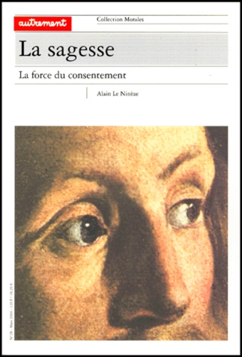 Alain Le Ninèze - La sagesse. - La force du consentement.