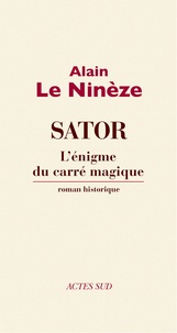 Alain Le Ninèze - Sator - L'énigme du carré magique.