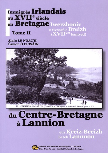 Alain Le Noac'h et Eamon O Ciosain - Immigrés irlandais au XVIIe siècle en Bretagne - Tome 2, Du Centre-Bretagne à Lannion.