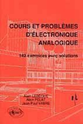 Alain Lebègue - Cours et problèmes d'électronique analogique - 142 exercices avec solutions.