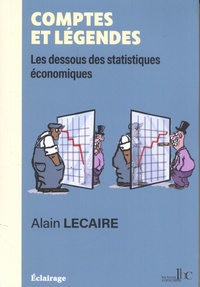 Alain Lecaire - Comptes et légendes - Les dessous des statistiques économiques.